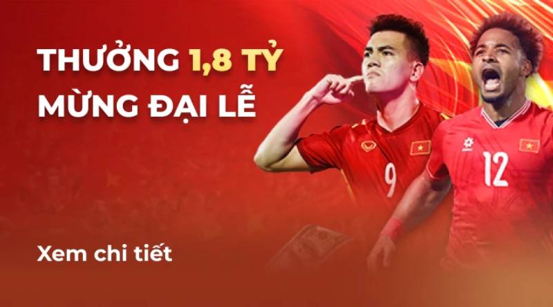 Thưởng 1.8 tỷ mừng đại lễ